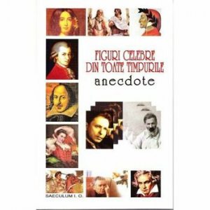 Figuri celebre din toate timpurile. Anecdote