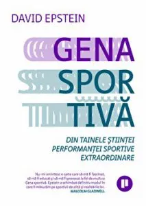 Gena sportiva. Din tainele stiintei performantei sportive extraordinare de David Epstein