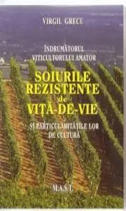 Indrumatorul viticultorului amator. Soiurile rezistente de vita-de-vie si particularitatile lor de cultura de Virgil Grecu
