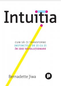 Intuitia. Cum sa-ti transformi instinctele de zi cu zi in idei revolutionare