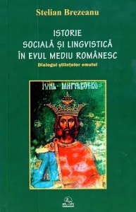 Istorie Sociala Si Lingvistica In Evul Mediu Romanesc de Stelian Brezeanu