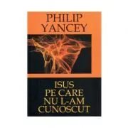 Isus pe care nu L-am cunoscut de Philip Yancey