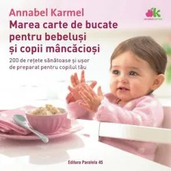 Marea carte de bucate pentru bebeluşi mâncăcioşi. 200 de reţete sănătoase şi uşor de preparat pentru copilul tău - Ediția a II-a de Annabel Karmel