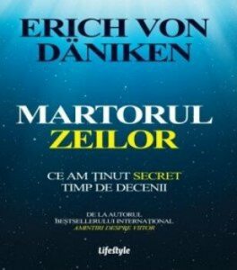 Martorul Zeilor. Ce am tinut secret timp de decenii. De la autorul bestsellerului international Amintiri despre Viitor