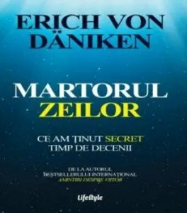 Martorul Zeilor. Ce am tinut secret timp de decenii. De la autorul bestsellerului international Amintiri despre Viitor
