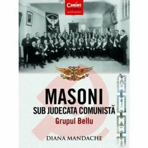 Masoni sub judecata comunista. Grupul Bellu de Diana Mandache
