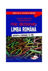 Mic dicționar de limba română. Clasele V-XII