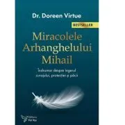 Miracolele arhanghelului Mihail. Un indrumar despre ingerul curajului, protectiei si pacii (editia a doua) de Doreen Virtue