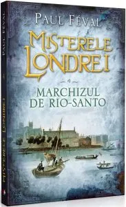 Misterele Londrei, Marchizul de Rio-Santo, Vol. 4 de Paul Feval