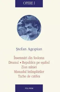 Opere I. Insemnari din Sodoma. Drumul, Republica pe esafod. Ziua miniei. Manualul intimplarilor. Tache de catifea de Stefan Agopian