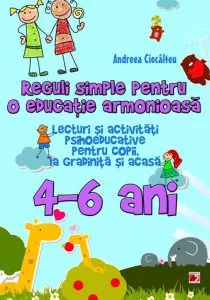 Reguli simple pentru o educatie armonioasa, 4-6 ani de Andreea Ciocalteu