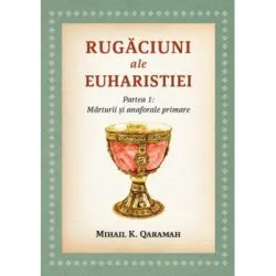 Rugaciuni ale Euharistiei. Partea I: Marturii si anaforale primare de Mihai K. Qaramah