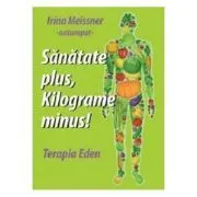 Sanatate plus, kilograme minus! Terapia Eden de Irina Meissner