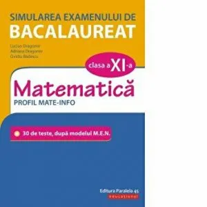 Simularea examenului de Bacalaureat. Matematica. Clasa a XI-a. Profil mate-info de Adriana Dragomir