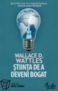 Stiinta de a deveni bogat. Structura mentala pentru o viata plina de bunastare de Wallace Delois Wattles