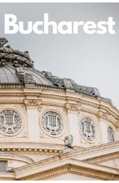 The Ultimate Bucharest Travel Guide: Discover the Best of Romania