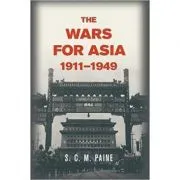 The Wars for Asia, 1911–1949 de S. C. M. Paine