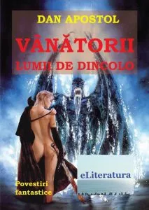 Vanatorii lumii de dincolo. Povestiri fantastice de Dan Apostol