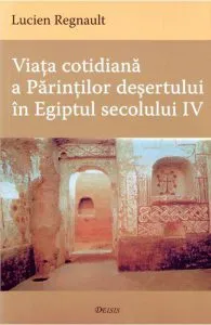 Viata cotidiana a Parintilor Desertului in Egiptul secolului IV de Lucien Regnault