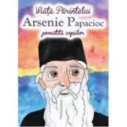 Viata Parintelui Arsenie Papacioc povestita copiilor de Andreea Daniela Nemes