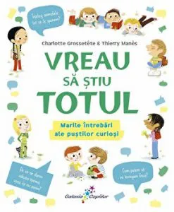 Vreau sa stiu totul. Marile intrebari ale pustilor curiosi de Charlotte Grossetete