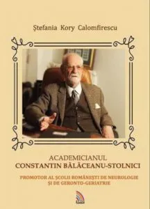 Academicianul Constantin Balaceanu-Stolnici de Stefania Kory Calomfirescu