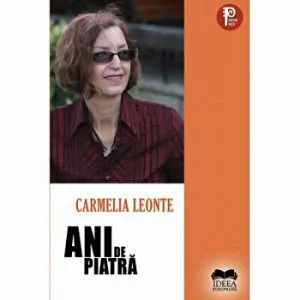 Ani de piatră de Carmelia Leonte