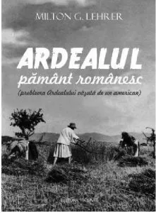 Ardealul, pamant romanesc de Milton G. Lehrer