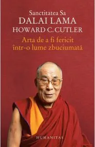 Arta de a fi fericit intr-o lume zbuciumata de Dalai Lama