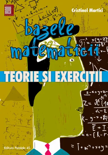 Bazele matematicii. Teorie și exerciții de Cristinel Mortici