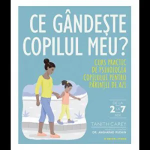 Ce gandeste copilul meu. curs practic pentru psihologia copilului pentru perintii de azi de Tanith Carey