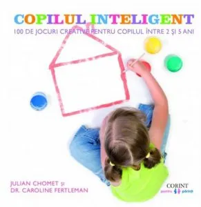Copilul inteligent. 100 de jocuri creative pentru copiii intre 2 si 5 ani. Impulsioneaza dezvoltarea emotionala, intelectuala, fizica si sociala de Caroline Fertleman