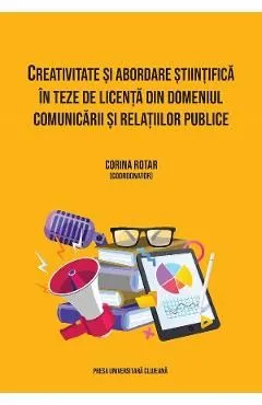 Creativitate si abordare stiintifica in teze de licenta din domeniul comunicarii de Corina Rotaru