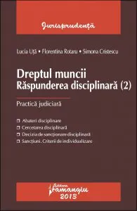 Dreptul muncii. Raspunderea disciplinara. (2) Practica judiciara de Florentina Rotaru