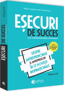 Esecuri de succes ale antreprenorilor romani Vol.3