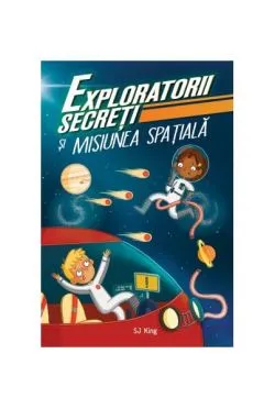 Exploratorii secreți și misiunea spațială de S.J. King