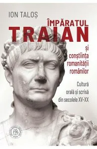 Imparatul Traian si constiinta romanitatii romanilor de Ion Talos