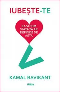Iubeste-te ca si cum viata ta ar depinde de asta de Kamal Ravikant