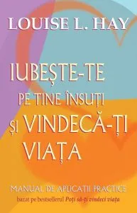 Iubeste-te pe tine insuti si vindeca-ti viata de Louise L. Hay
