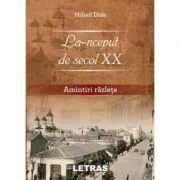La-nceput de secol 20. Amintiri razlete de Mihail Dida