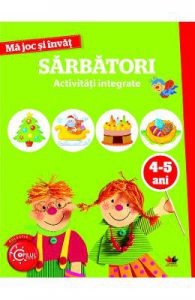 Ma joc si invat: Sarbatori. Activitati integrate 4-5 ani