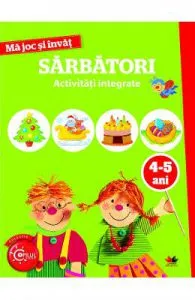 Ma joc si invat: Sarbatori. Activitati integrate 4-5 ani