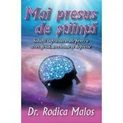 Mai presus de stiinta. Solutii supranaturale pentru stres, frica, anxietate si depresie de Rodica Malos