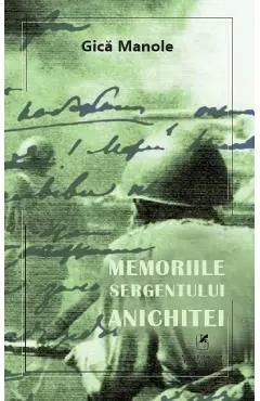 Memoriile sergentului Anichitei de Gica Manole