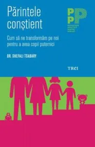 Parintele constient. Cum sa ne transformam pe noi pentru a avea copii puternici