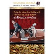 Pasiunile, placerile si hobby-urile celor mai cunoscuti membri ai dinastiei romane