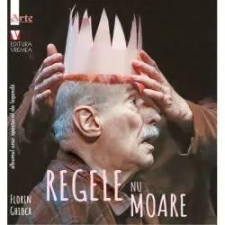 Regele nu moare. Albumul unui spectacol de legenda de Florin Ghioca