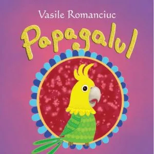 Sa cresti mare! Papagalul. de Vasile Romanciuc