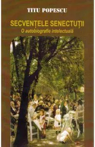 Secventele senectutii. O autobiografie intelectuala de Titu Popescu