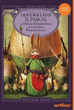 Strajerii copilariei Vol. 2 Iepurelius D. Pascal si ouale razboinice in centrul pamantului de William Joyce